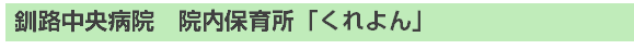釧路中央病院　院内保育所「くれよん」
